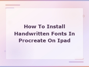 How to Install Handwritten Fonts in Procreate on Ipad – Step-by-Step Guide