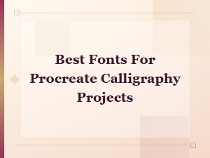 Best Fonts for Procreate Calligraphy Projects and How to Install Them
