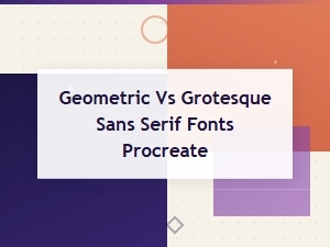 Geometric vs Grotesque Sans Serif Fonts: Choosing the Right Style in Procreate